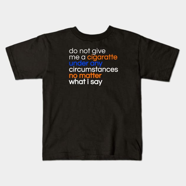 Do not give me a cigarette under any circumstances no matter what i say Kids T-Shirt by dentikanys